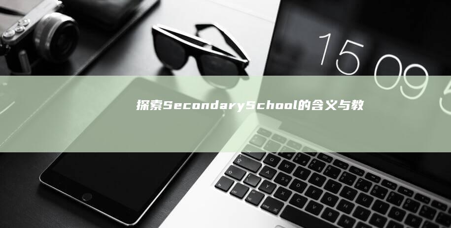 探索Secondary School的含义与教育重要性