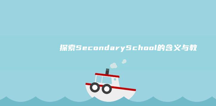 探索Secondary School的含义与教育重要性